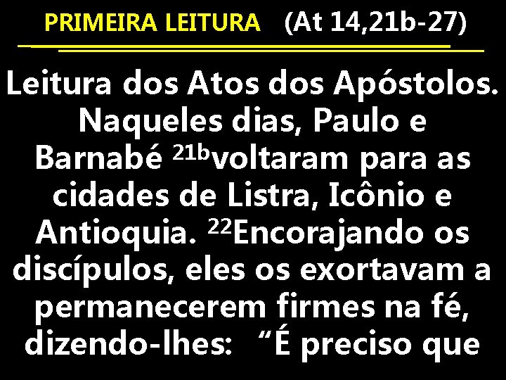 PRIMEIRA LEITURA (At 14, 21 b-27) Leitura dos Atos dos Apóstolos. Naqueles dias, Paulo