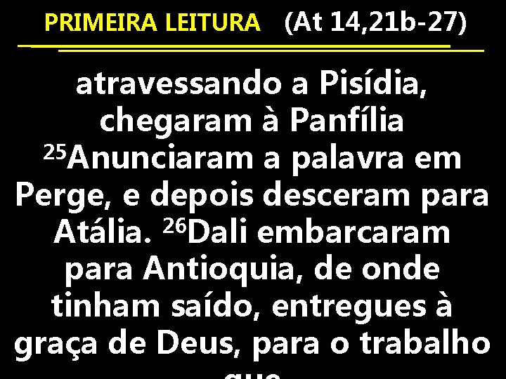 PRIMEIRA LEITURA (At 14, 21 b-27) atravessando a Pisídia, chegaram à Panfília 25 Anunciaram