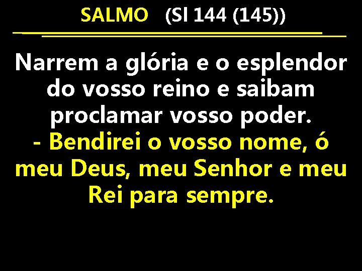  SALMO (Sl 144 (145)) Narrem a glória e o esplendor do vosso reino