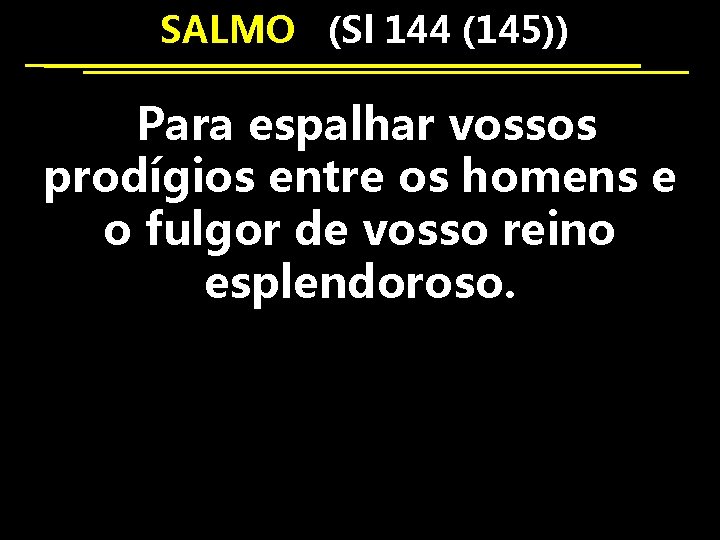  SALMO (Sl 144 (145)) Para espalhar vossos prodígios entre os homens e o