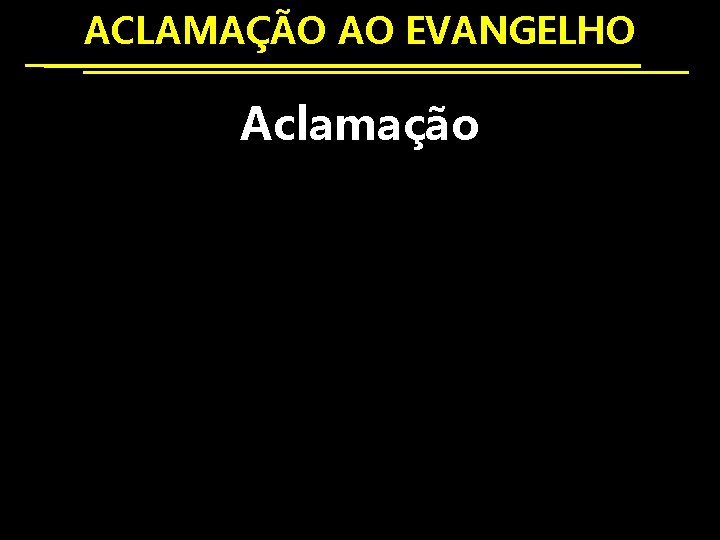 ACLAMAÇÃO AO EVANGELHO Aclamação 