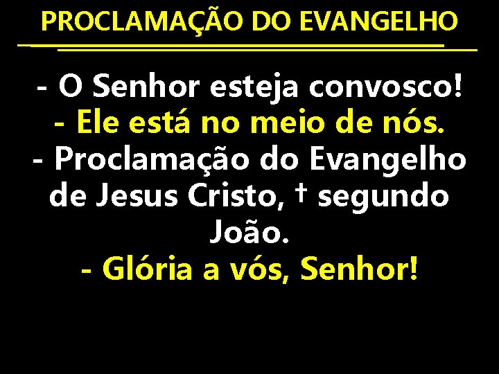 PROCLAMAÇÃO DO EVANGELHO - O Senhor esteja convosco! - Ele está no meio de