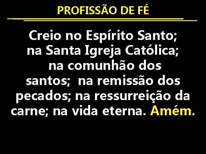 PROFISSÃO DE FÉ Creio no Espírito Santo; na Santa Igreja Católica; na comunhão dos