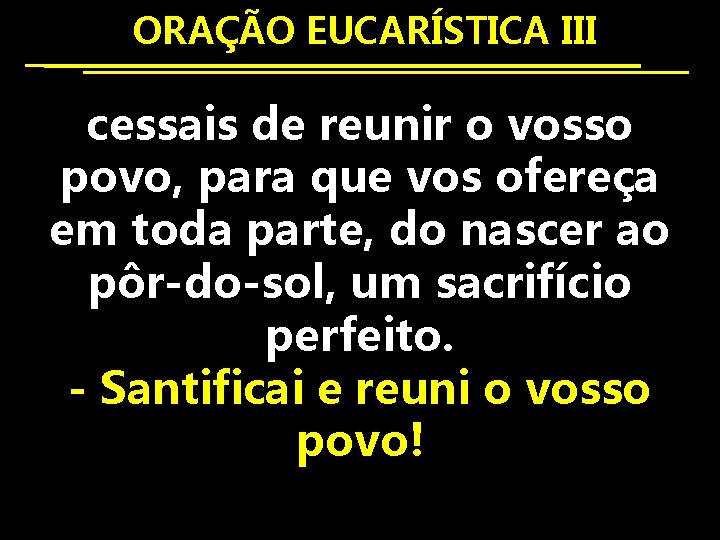  ORAÇÃO EUCARÍSTICA III cessais de reunir o vosso povo, para que vos ofereça