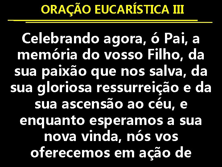  ORAÇÃO EUCARÍSTICA III Celebrando agora, ó Pai, a memória do vosso Filho, da