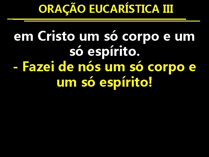  ORAÇÃO EUCARÍSTICA III em Cristo um só corpo e um só espírito. -