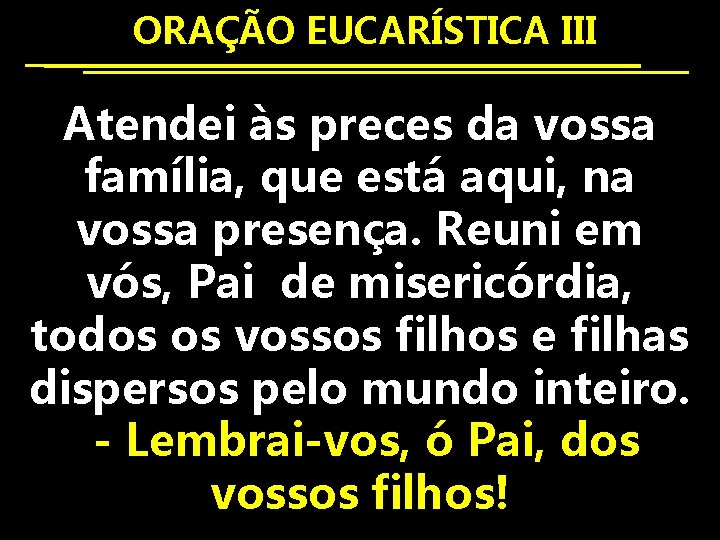  ORAÇÃO EUCARÍSTICA III Atendei às preces da vossa família, que está aqui, na