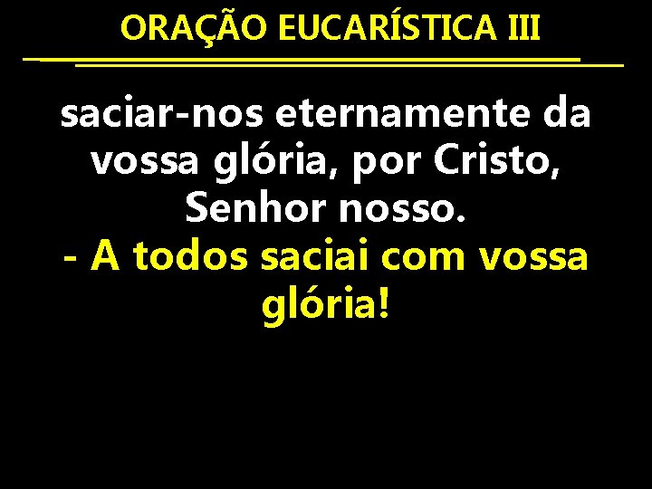  ORAÇÃO EUCARÍSTICA III saciar-nos eternamente da vossa glória, por Cristo, Senhor nosso. -