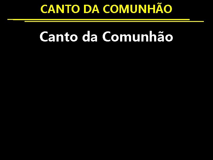 CANTO DA COMUNHÃO Canto da Comunhão 