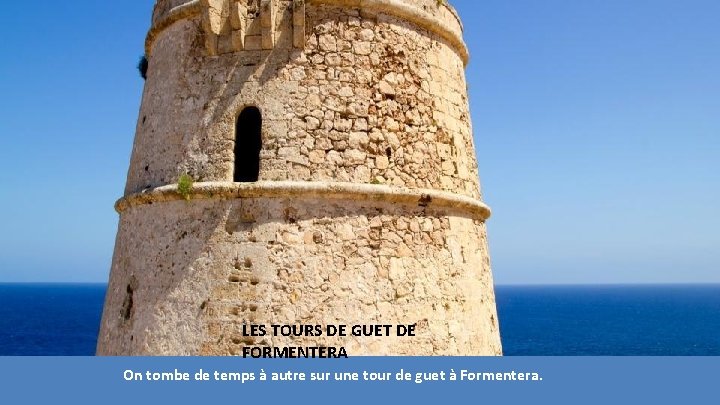 LES TOURS DE GUET DE FORMENTERA On tombe de temps à autre sur une LES TOURS DE GUET DE FORMENTERA On tombe de temps à autre sur une