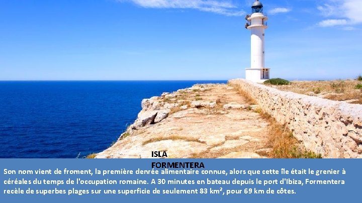 ISLA FORMENTERA Son nom vient de froment, la première denrée alimentaire connue, alors que ISLA FORMENTERA Son nom vient de froment, la première denrée alimentaire connue, alors que