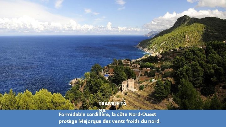 TRAMUNTA NA Formidable cordillère, la côte Nord-Ouest protège Majorque des vents froids du nord. TRAMUNTA NA Formidable cordillère, la côte Nord-Ouest protège Majorque des vents froids du nord.