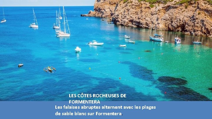 LES CÔTES ROCHEUSES DE FORMENTERA Les falaises abruptes alternent avec les plages de sable LES CÔTES ROCHEUSES DE FORMENTERA Les falaises abruptes alternent avec les plages de sable
