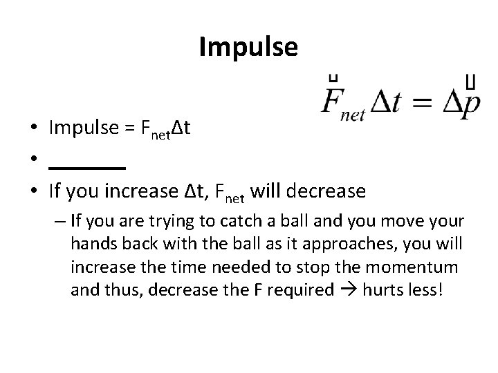 Impulse • Impulse = FnetΔt • _______ • If you increase Δt, Fnet will