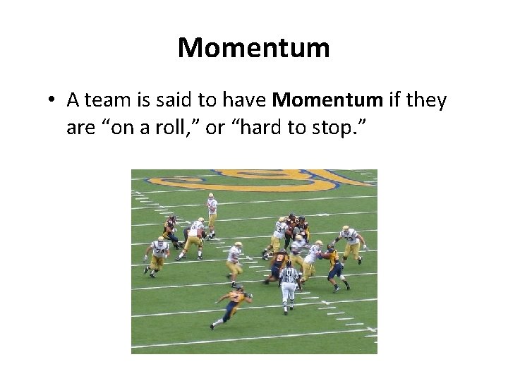 Momentum • A team is said to have Momentum if they are “on a