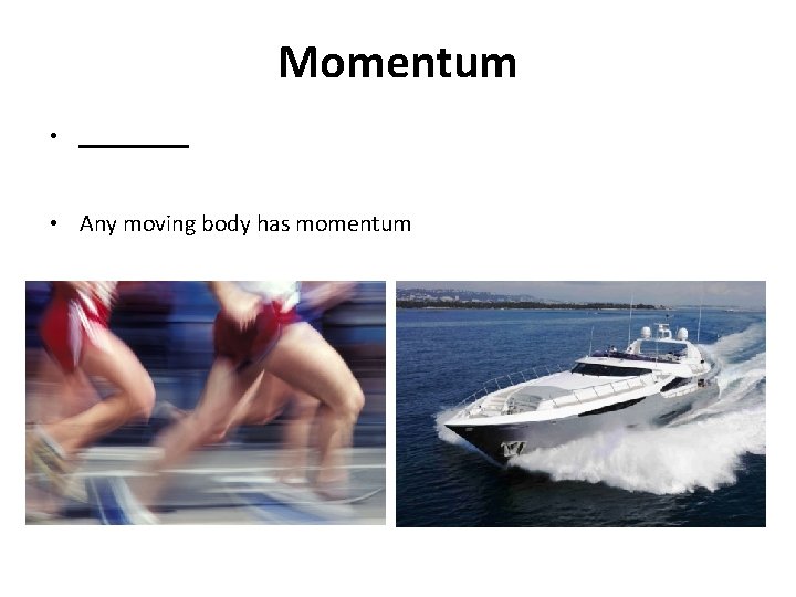 Momentum • _____ • Any moving body has momentum 