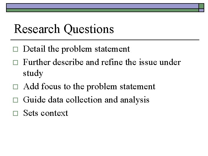 Research Questions o o o Detail the problem statement Further describe and refine the