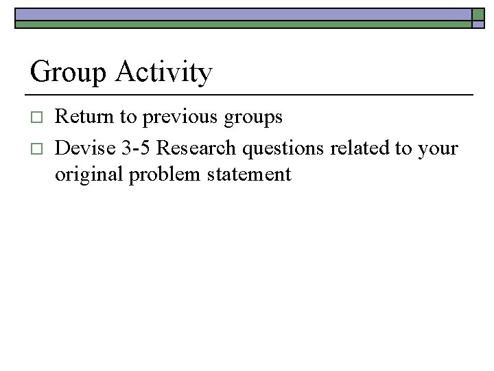 Group Activity o o Return to previous groups Devise 3 -5 Research questions related