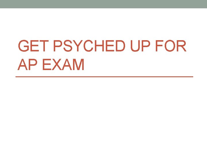 GET PSYCHED UP FOR AP EXAM 
