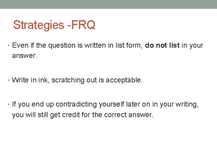 Strategies -FRQ • Even if the question is written in list form, do not