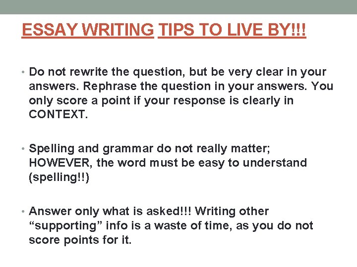 ESSAY WRITING TIPS TO LIVE BY!!! • Do not rewrite the question, but be