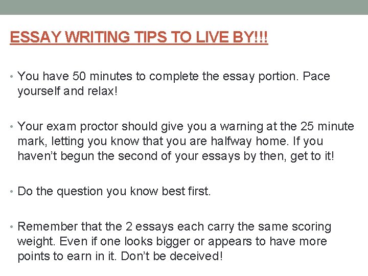 ESSAY WRITING TIPS TO LIVE BY!!! • You have 50 minutes to complete the