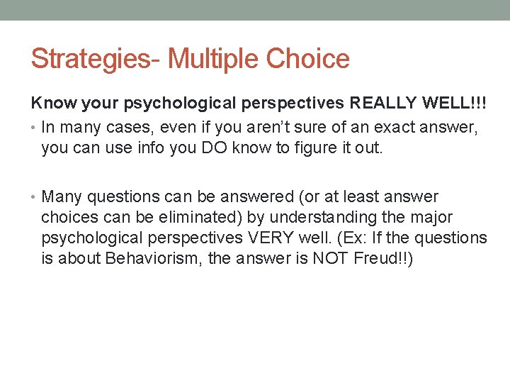 Strategies- Multiple Choice Know your psychological perspectives REALLY WELL!!! • In many cases, even