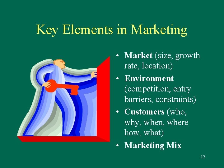 Key Elements in Marketing • Market (size, growth rate, location) • Environment (competition, entry