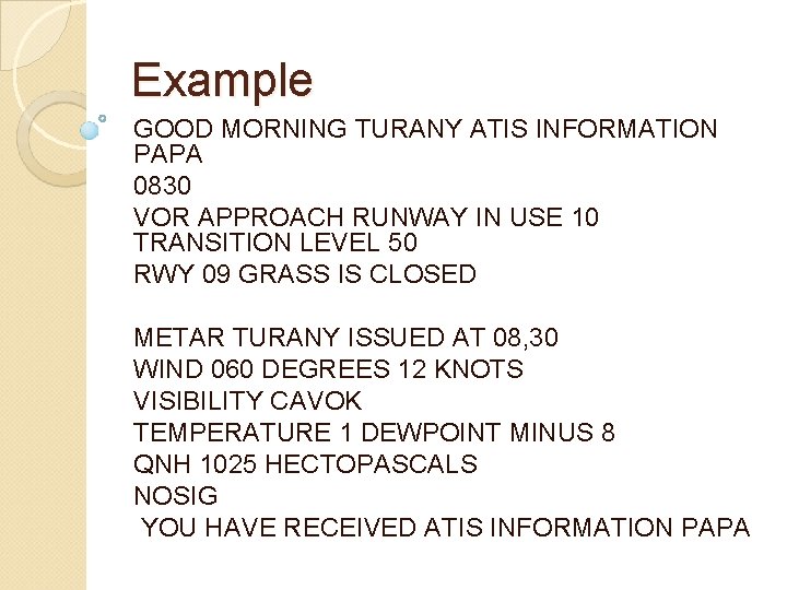 Example GOOD MORNING TURANY ATIS INFORMATION PAPA 0830 VOR APPROACH RUNWAY IN USE 10 Example GOOD MORNING TURANY ATIS INFORMATION PAPA 0830 VOR APPROACH RUNWAY IN USE 10