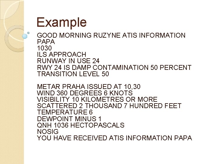 Example GOOD MORNING RUZYNE ATIS INFORMATION PAPA 1030 ILS APPROACH RUNWAY IN USE 24 Example GOOD MORNING RUZYNE ATIS INFORMATION PAPA 1030 ILS APPROACH RUNWAY IN USE 24