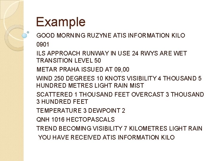 Example GOOD MORNING RUZYNE ATIS INFORMATION KILO 0901 ILS APPROACH RUNWAY IN USE 24 Example GOOD MORNING RUZYNE ATIS INFORMATION KILO 0901 ILS APPROACH RUNWAY IN USE 24