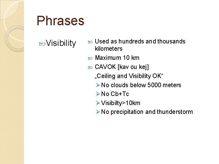 Phrases Visibility Used as hundreds and thousands kilometers Maximum 10 km CAVOK [kav ou Phrases Visibility Used as hundreds and thousands kilometers Maximum 10 km CAVOK [kav ou