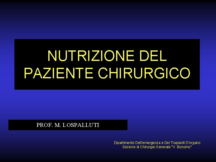 NUTRIZIONE DEL PAZIENTE CHIRURGICO PROF. M. LOSPALLUTI Dipartimento Dell’emergenza e Dei Trapianti D’organo Sezione