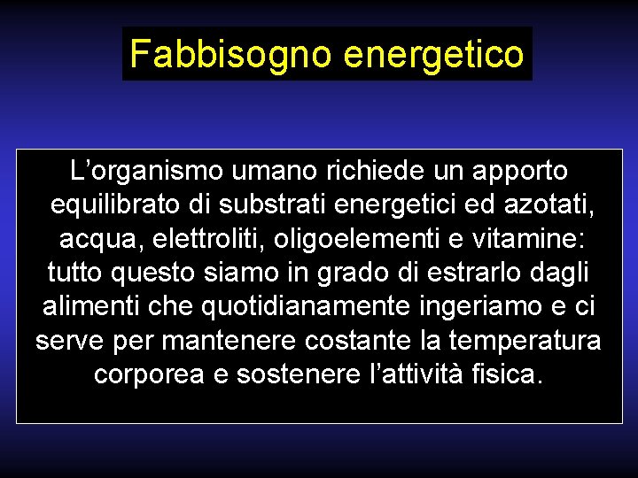 Fabbisogno energetico L’organismo umano richiede un apporto equilibrato di substrati energetici ed azotati, acqua,