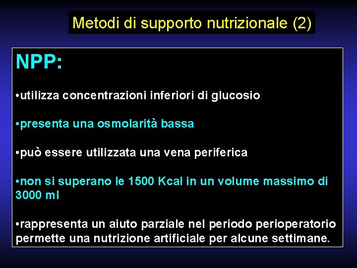 Metodi di supporto nutrizionale (2) NPP: • utilizza concentrazioni inferiori di glucosio • presenta