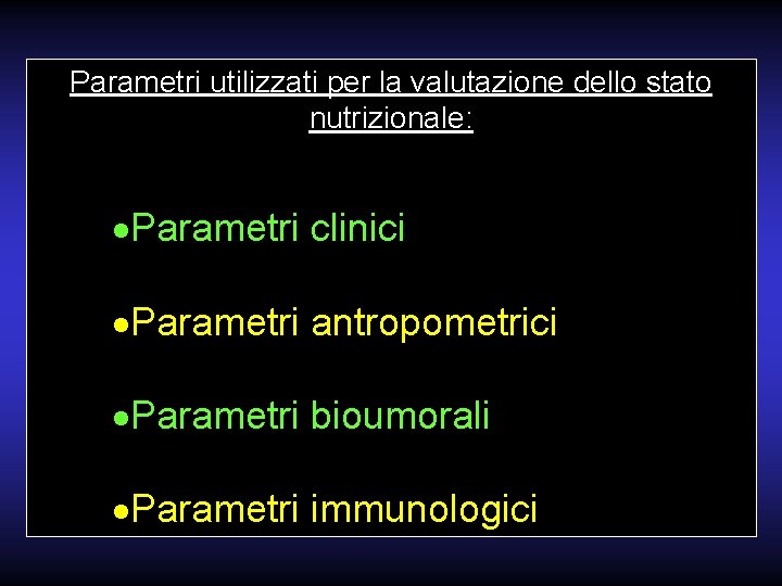 Parametri utilizzati per la valutazione dello stato nutrizionale: ·Parametri clinici ·Parametri antropometrici ·Parametri bioumorali