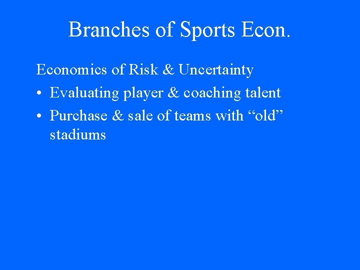 Branches of Sports Economics of Risk & Uncertainty • Evaluating player & coaching talent