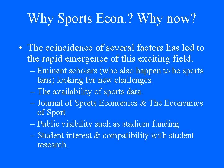 Why Sports Econ. ? Why now? • The coincidence of several factors has led