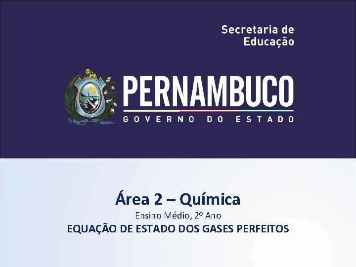 Área 2 – Química Ensino Médio, 2º Ano EQUAÇÃO DE ESTADO DOS GASES PERFEITOS Área 2 – Química Ensino Médio, 2º Ano EQUAÇÃO DE ESTADO DOS GASES PERFEITOS