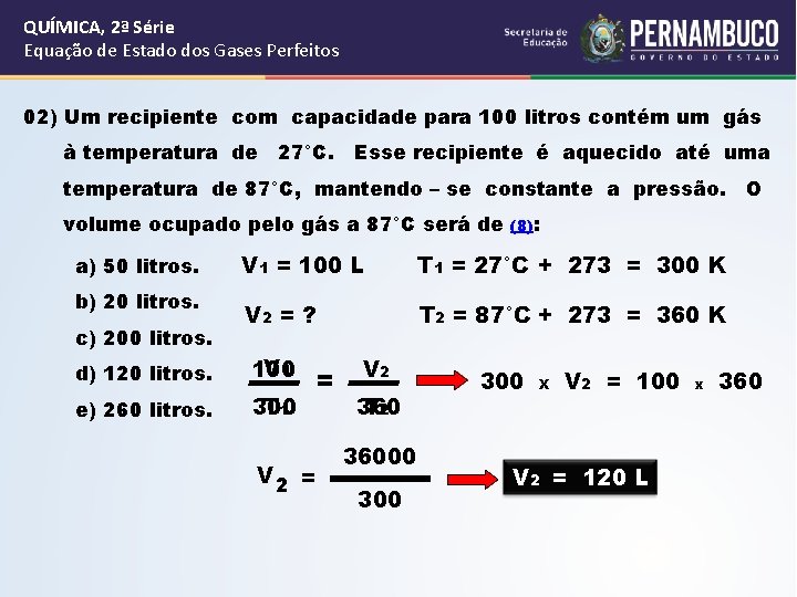 QUÍMICA, 2ª Série Equação de Estado dos Gases Perfeitos 02) Um recipiente com capacidade QUÍMICA, 2ª Série Equação de Estado dos Gases Perfeitos 02) Um recipiente com capacidade