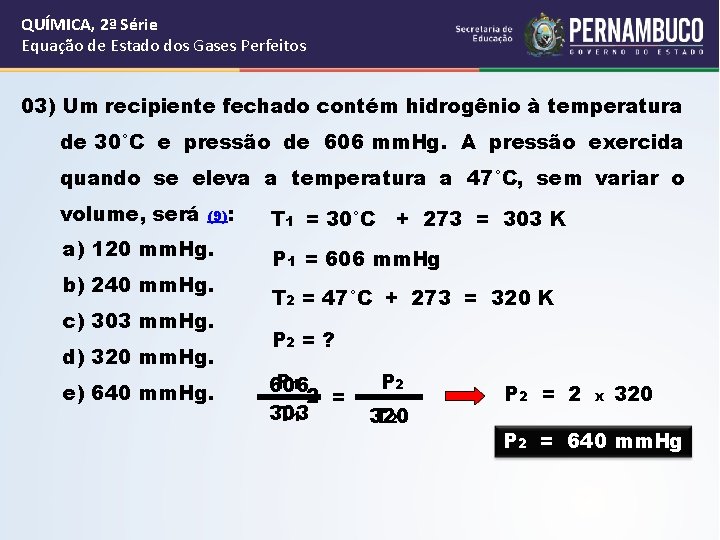 QUÍMICA, 2ª Série Equação de Estado dos Gases Perfeitos 03) Um recipiente fechado contém QUÍMICA, 2ª Série Equação de Estado dos Gases Perfeitos 03) Um recipiente fechado contém