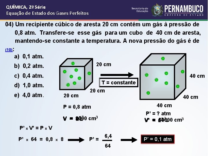 QUÍMICA, 2ª Série Equação de Estado dos Gases Perfeitos 04) Um recipiente cúbico de QUÍMICA, 2ª Série Equação de Estado dos Gases Perfeitos 04) Um recipiente cúbico de