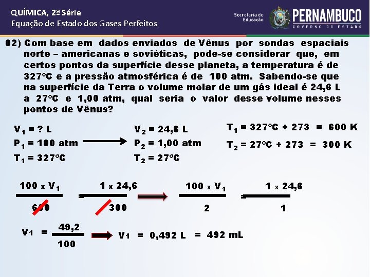 QUÍMICA, 2ª Série Equação de Estado dos Gases Perfeitos 02) Com base em dados QUÍMICA, 2ª Série Equação de Estado dos Gases Perfeitos 02) Com base em dados