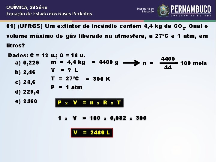 QUÍMICA, 2ª Série Equação de Estado dos Gases Perfeitos 01) (UFRGS) Um extintor de QUÍMICA, 2ª Série Equação de Estado dos Gases Perfeitos 01) (UFRGS) Um extintor de