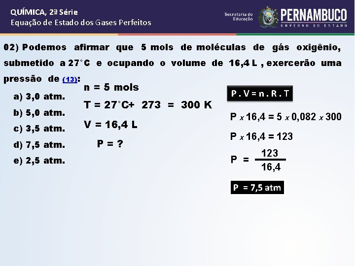 QUÍMICA, 2ª Série Equação de Estado dos Gases Perfeitos 02) Podemos afirmar que 5 QUÍMICA, 2ª Série Equação de Estado dos Gases Perfeitos 02) Podemos afirmar que 5