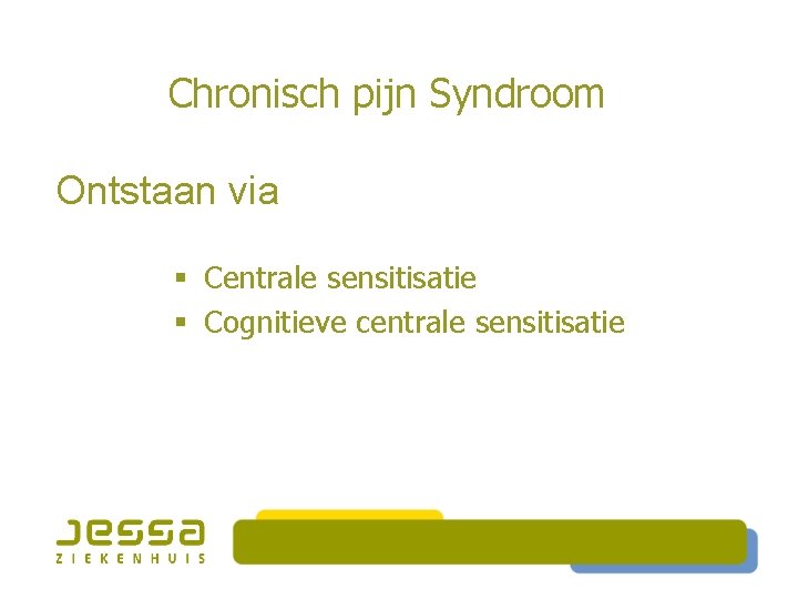 Chronisch pijn Syndroom Ontstaan via § Centrale sensitisatie § Cognitieve centrale sensitisatie 
