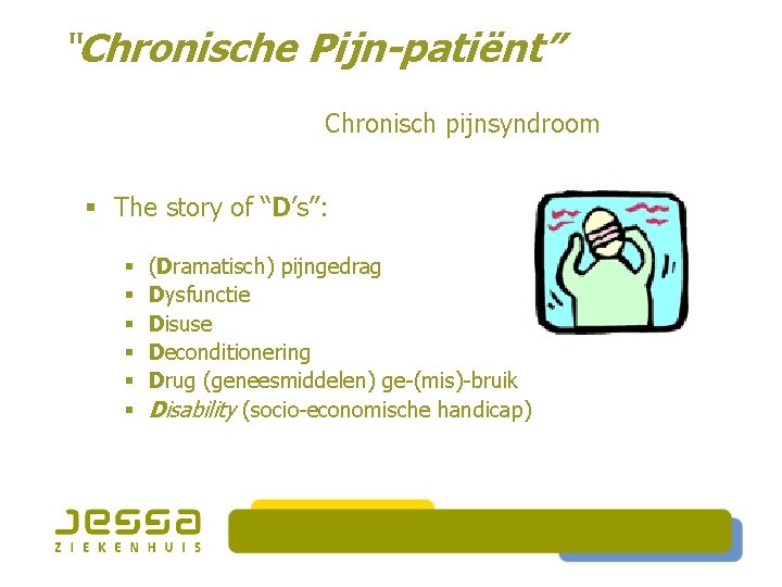 “Chronische Pijn-patiënt” Chronisch pijnsyndroom § The story of “D’s”: § § § (Dramatisch) pijngedrag