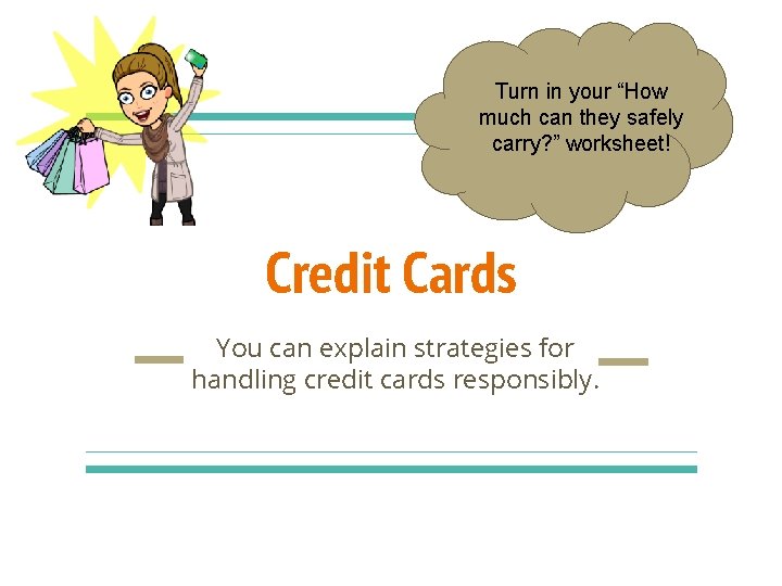 Turn in your “How much can they safely carry? ” worksheet! Credit Cards You