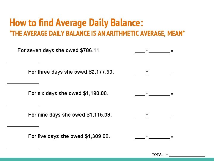 How to find Average Daily Balance: *THE AVERAGE DAILY BALANCE IS AN ARITHMETIC AVERAGE,