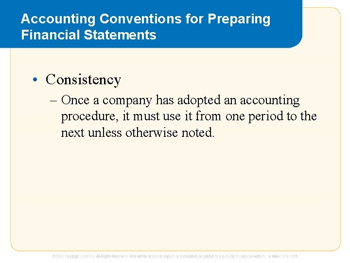 Accounting Conventions for Preparing Financial Statements • Consistency – Once a company has adopted
